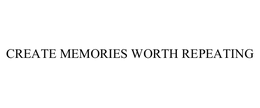 CREATE MEMORIES WORTH REPEATING trademark