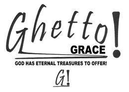 GHETTO GRACE! GOD HAS ETERNAL TREASURES TO OFFER! G! trademark