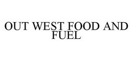 OUT WEST FOOD AND FUEL trademark
