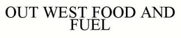 OUT WEST FOOD & FUEL trademark