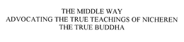 THE MIDDLE WAY ADVOCATING THE TRUE TEACHINGS OF NICHIREN THE TRUE BUDDHA trademark