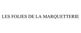 LES FOLIES DE LA MARQUETTERIE trademark