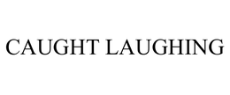 CAUGHT LAUGHING trademark