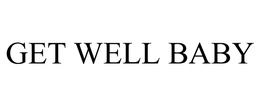 GET WELL BABY trademark