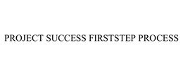 PROJECT SUCCESS FIRSTSTEP PROCESS trademark