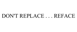 DON'T REPLACE . . . REFACE trademark