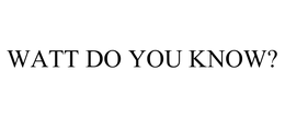 WATT DO YOU KNOW? trademark