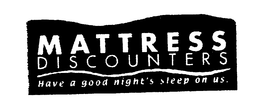 MATTRESS DISCOUNTERS HAVE A GOOD NIGHT'S SLEEP ON US trademark