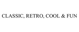 CLASSIC, RETRO, COOL & FUN trademark