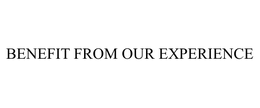 BENEFIT FROM OUR EXPERIENCE trademark