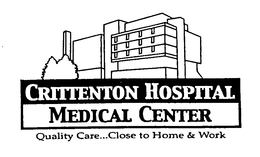 CRITTENTON HOSPITAL MEDICAL CENTER QUALITY CARE...CLOSE TO HOME & WORK & DESIGN trademark