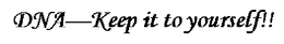 DNA--KEEP IT TO YOURSELF!! trademark