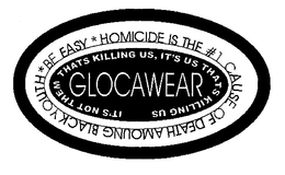 GLOCAWEAR HOMICIDE IS THE #1 CAUSE OF DEATH AMONG BLACK YOUTH *BE EASY* IT'S NOT THEM THATS KILLING US, IT'S US THATS KILLING US trademark