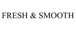 FRESH & SMOOTH trademark