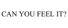 CAN YOU FEEL IT? trademark