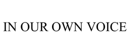 IN OUR OWN VOICE trademark