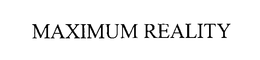 MAXIMUM REALITY trademark