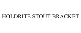 HOLDRITE STOUT BRACKET trademark