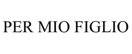 PER MIO FIGLIO trademark