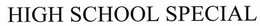 HIGH SCHOOL SPECIAL trademark