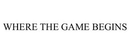 WHERE THE GAME BEGINS trademark