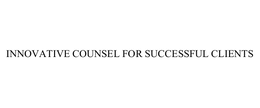 INNOVATIVE COUNSEL FOR SUCCESSFUL CLIENTS trademark