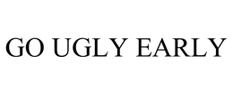 GO UGLY EARLY trademark