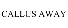CALLUS AWAY trademark