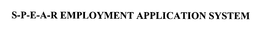 S-P-E-A-R EMPLOYMENT APPLICATION SYSTEM trademark