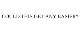 COULD THIS GET ANY EASIER? trademark