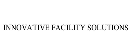 INNOVATIVE FACILITY SOLUTIONS trademark