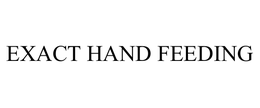 EXACT HAND FEEDING trademark