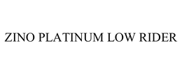 ZINO PLATINUM LOW RIDER trademark
