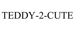 TEDDY-2-CUTE trademark