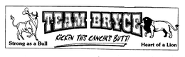 TEAM BRYCE STRONG AS A BULL KICKIN THIS CANCER'S BUTT! HEART OF A LION trademark