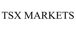 TSX MARKETS trademark
