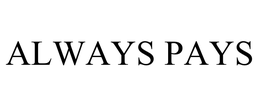 ALWAYS PAYS trademark