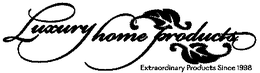 LUXURY HOME PRODUCTS EXTRAORDINARY PRODUCTS SINCE 1998 trademark