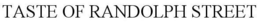TASTE OF RANDOLPH STREET trademark