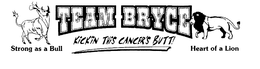 TEAM BRYCE STRONG AS A BULL KICKIN THIS CANCER'S BUTT! HEART OF A LION trademark