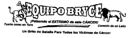EQUIPO BRYCE PATEANDO EL EXTREMO DE ESTE CANCER! FUERTE COMO UN TORO CORAZON DE UN LEON UN GRITO DE BATALIA PARA TODAS LAS VICTIMAS DE CANCER trademark