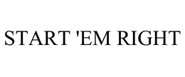 START 'EM RIGHT trademark
