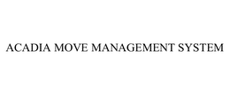ACADIA MOVE MANAGEMENT SYSTEM trademark