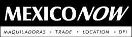 MEXICONOW MAQUILADORAS TRADE LOCATION DFI trademark