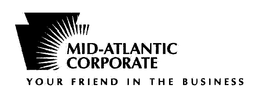 MID-ATLANTIC CORPORATE YOUR FRIEND IN THE BUSINESS trademark