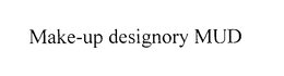 MAKE-UP DESIGNORY MUD trademark