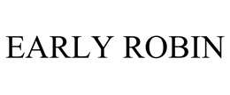 EARLY ROBIN trademark