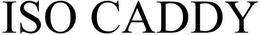 ISO CADDY trademark