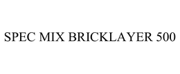 SPEC MIX BRICKLAYER 500 trademark