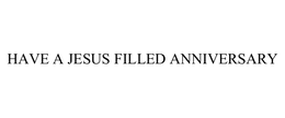 HAVE A JESUS FILLED ANNIVERSARY trademark